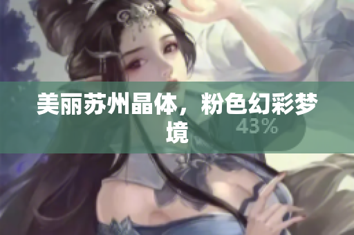 美丽苏州晶体，粉色幻彩梦境