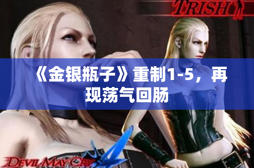 《金银瓶子》重制1-5，再现荡气回肠