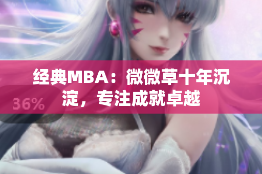 经典MBA：微微草十年沉淀，专注成就卓越