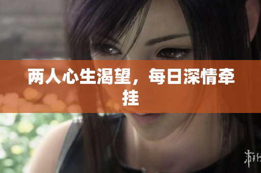 两人心生渴望，每日深情牵挂