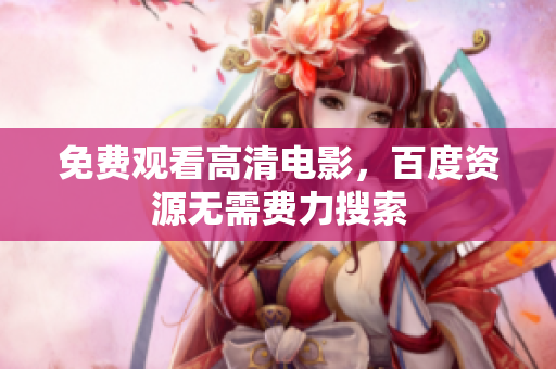 免费观看高清电影，百度资源无需费力搜索