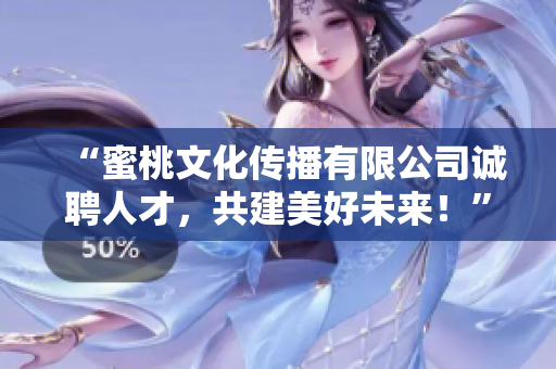 “蜜桃文化传播有限公司诚聘人才，共建美好未来！”