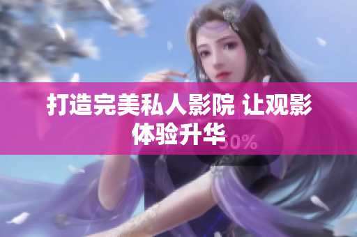 打造完美私人影院 让观影体验升华