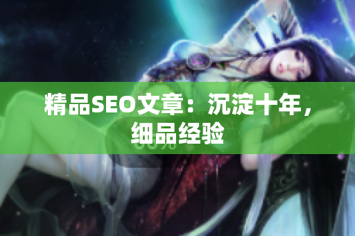 精品SEO文章：沉淀十年，细品经验
