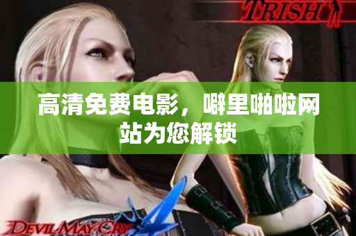 高清免费电影，噼里啪啦网站为您解锁