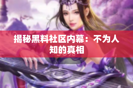 揭秘黑料社区内幕：不为人知的真相