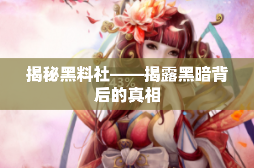 揭秘黑料社——揭露黑暗背后的真相