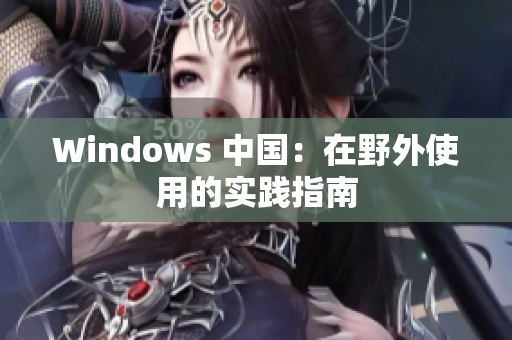 Windows 中国：在野外使用的实践指南
