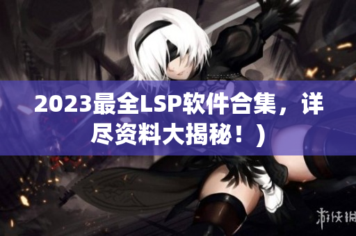 2023最全LSP软件合集，详尽资料大揭秘！)