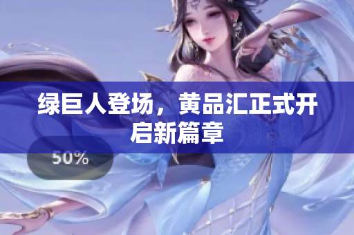 绿巨人登场，黄品汇正式开启新篇章