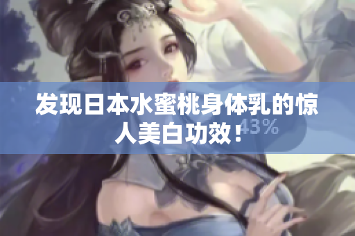 发现日本水蜜桃身体乳的惊人美白功效！