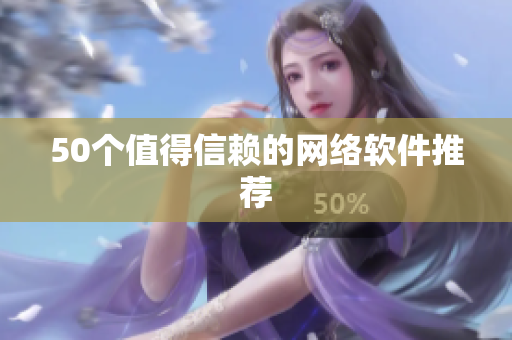 50个值得信赖的网络软件推荐