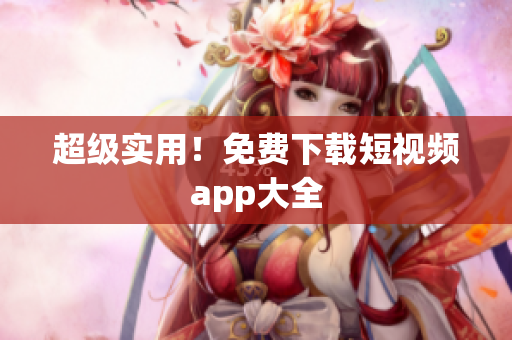 超级实用！免费下载短视频app大全