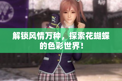 解锁风情万种，探索花蝴蝶的色彩世界！