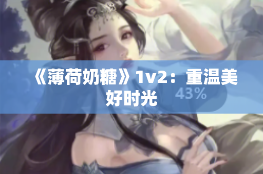 《薄荷奶糖》1v2：重温美好时光