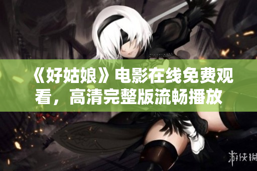 《好姑娘》电影在线免费观看，高清完整版流畅播放