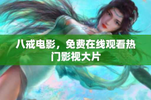 八戒电影，免费在线观看热门影视大片
