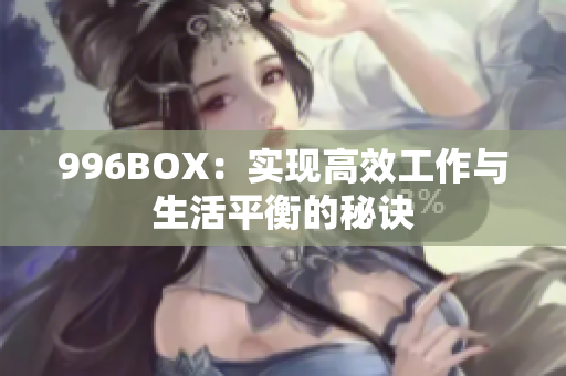 996BOX：实现高效工作与生活平衡的秘诀