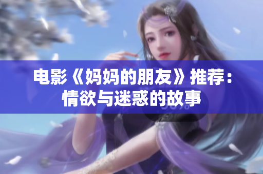 电影《妈妈的朋友》推荐：情欲与迷惑的故事
