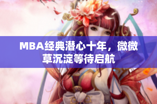 MBA经典潜心十年，微微草沉淀等待启航