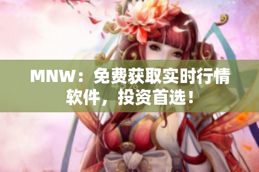 MNW：免费获取实时行情软件，投资首选！