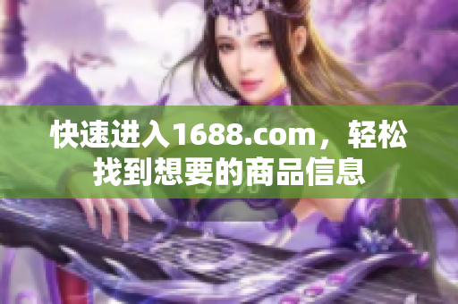 快速进入1688.com，轻松找到想要的商品信息