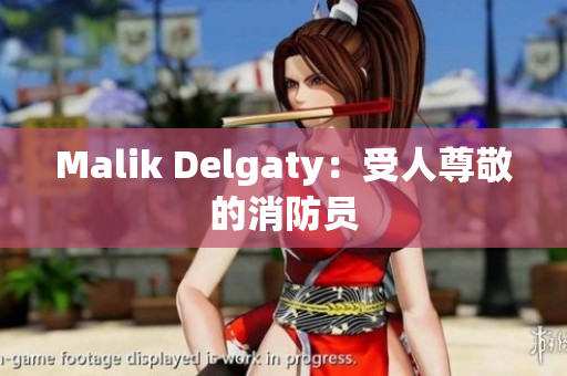 Malik Delgaty：受人尊敬的消防员