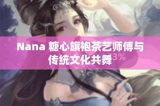 Nana 糖心旗袍茶艺师傅与传统文化共舞