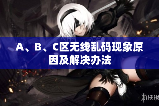 A、B、C区无线乱码现象原因及解决办法