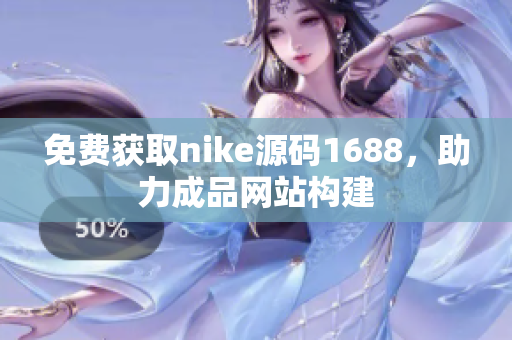 免费获取nike源码1688，助力成品网站构建