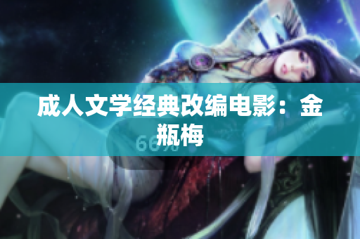 成人文学经典改编电影：金瓶梅
