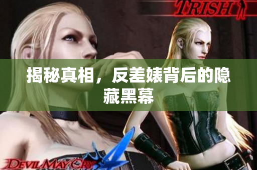揭秘真相，反差婊背后的隐藏黑幕