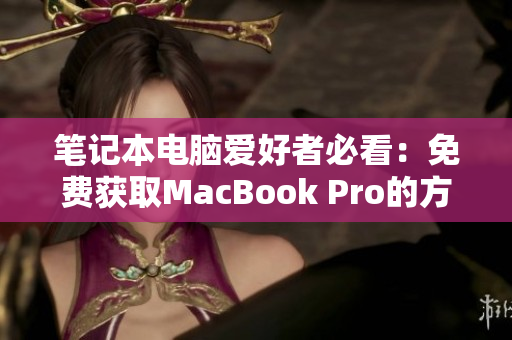 笔记本电脑爱好者必看：免费获取MacBook Pro的方法