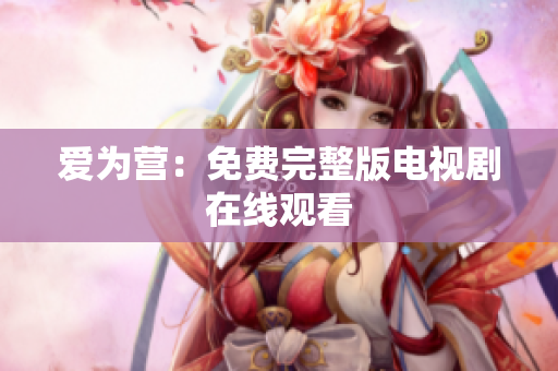 爱为营：免费完整版电视剧在线观看