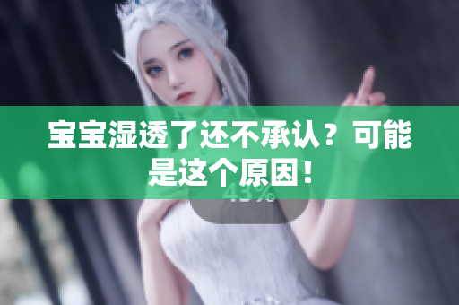 宝宝湿透了还不承认？可能是这个原因！