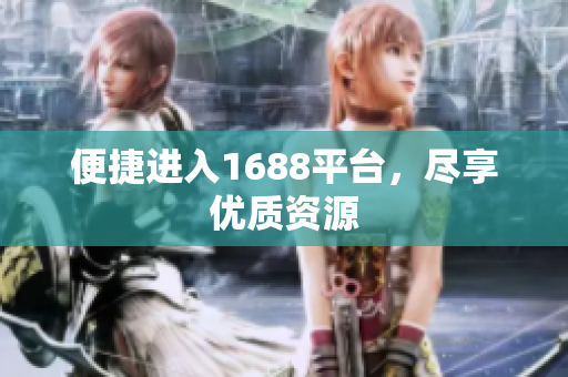便捷进入1688平台，尽享优质资源