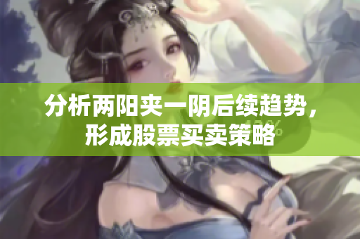分析两阳夹一阴后续趋势，形成股票买卖策略