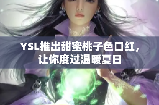 YSL推出甜蜜桃子色口红，让你度过温暖夏日