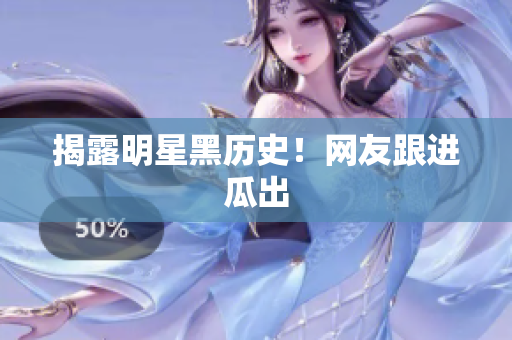揭露明星黑历史！网友跟进瓜出