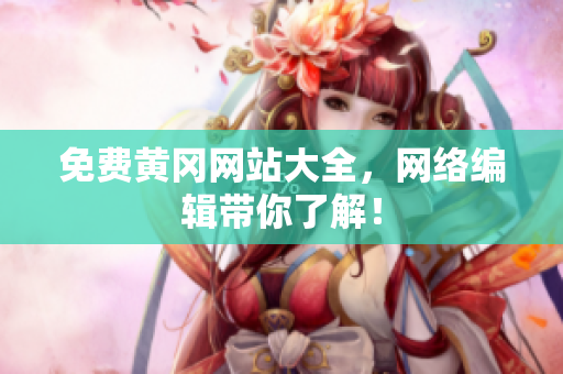 免费黄冈网站大全，网络编辑带你了解！