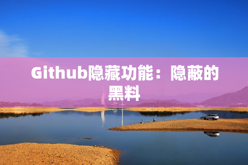 Github隐藏功能：隐蔽的黑料