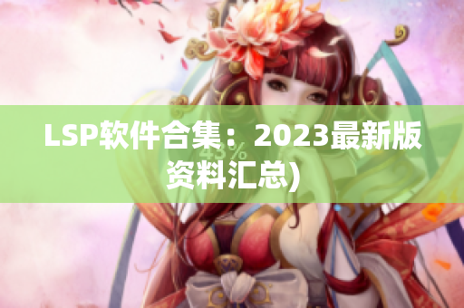 LSP软件合集：2023最新版资料汇总)