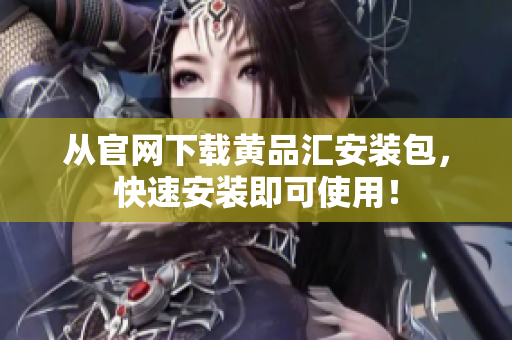 从官网下载黄品汇安装包，快速安装即可使用！