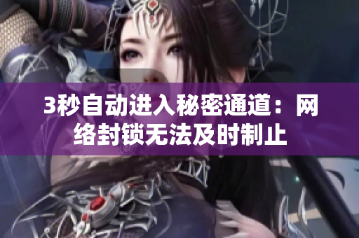 3秒自动进入秘密通道：网络封锁无法及时制止