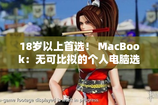 18岁以上首选！ MacBook：无可比拟的个人电脑选择