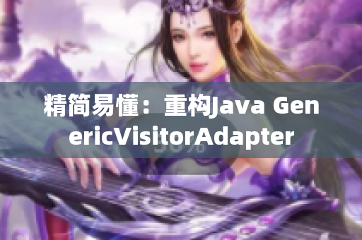 精简易懂：重构Java GenericVisitorAdapter