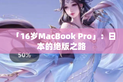 「16岁MacBook Pro」：日本的绝版之路