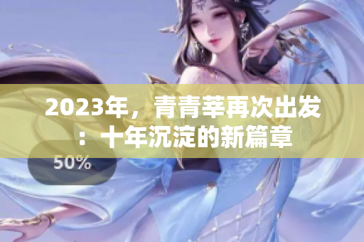 2023年，青青莘再次出发：十年沉淀的新篇章