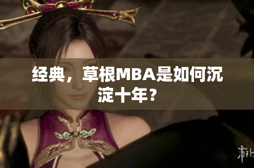 经典，草根MBA是如何沉淀十年？