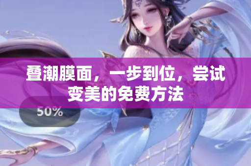 叠潮膜面，一步到位，尝试变美的免费方法